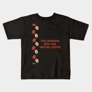 This Morning With Her Having Coffee Kids T-Shirt